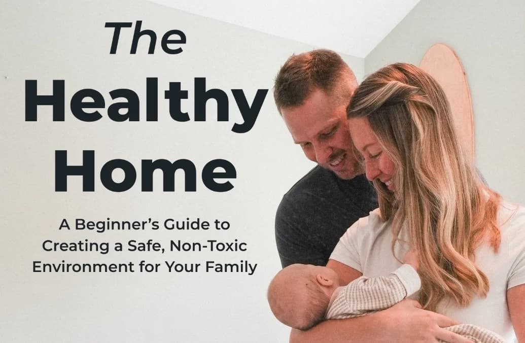 The Healthy Home: A Beginner's Guide to Creating a Safe, Non-Toxic Environment for Your Family