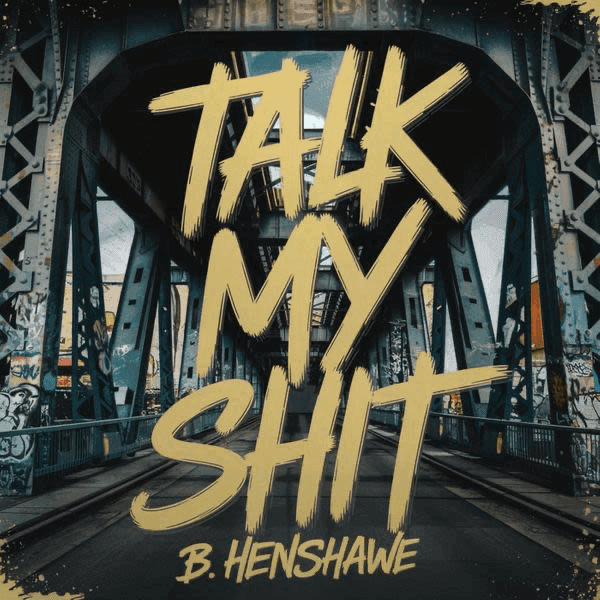 B. Henshawe - Talk My Shit