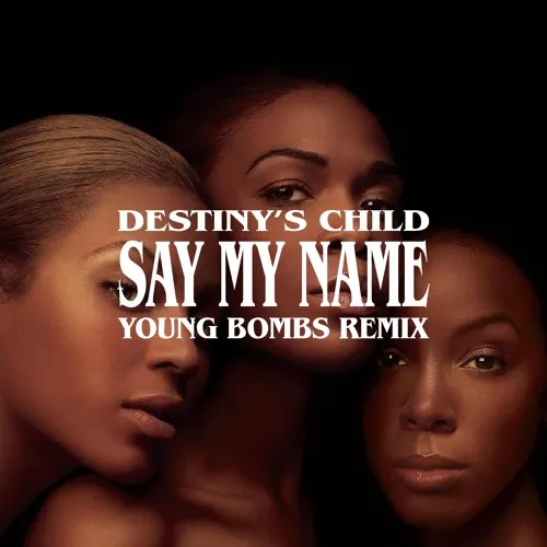 Destiny's Child - Say My Name (Young Bombs Remix) [FREE DOWNLOAD]