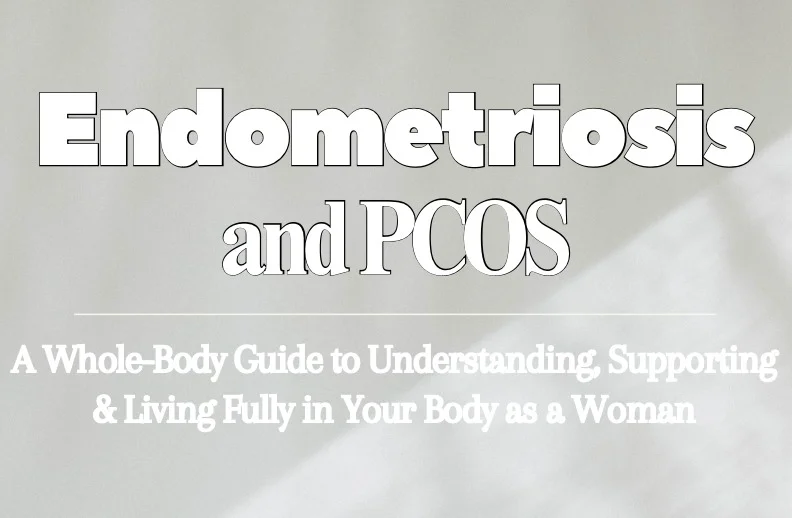 Endometriosis & PCOS: A Whole-Body Guide to Living Fully in Your Body