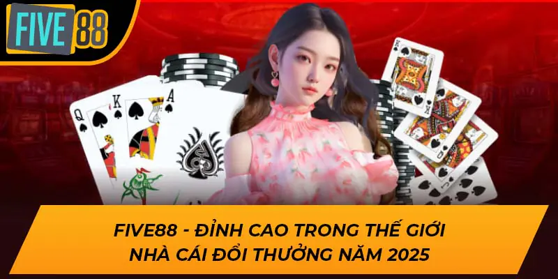 Five88 - Đỉnh Cao Trong Thế Giới Nhà Cái Đổi Thưởng Năm 2025