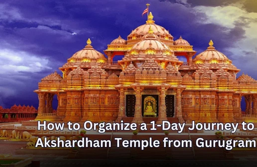 How to Organize a 1-Day Journey to Akshardham Temple from Gurugram