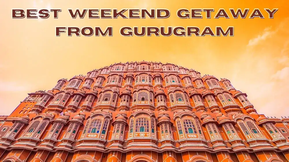 Why Jaipur is the Best Weekend Getaway from Gurugram