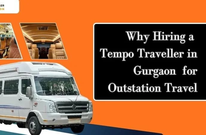 Why Hiring a Tempo Traveller in Gurgaon Is the Best Choice for Outstation Travel?