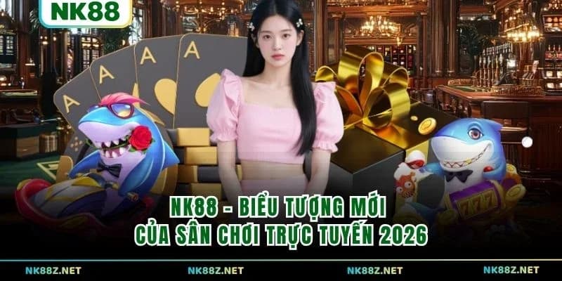 NK88 - Biểu Tượng Mới Của Sân Chơi Trực Tuyến 2026