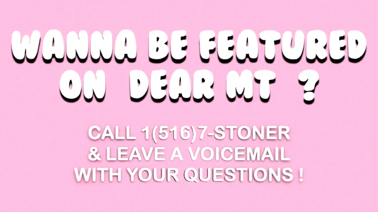 Call 1(516)-7-STONER & leave a VM for DEAR MT