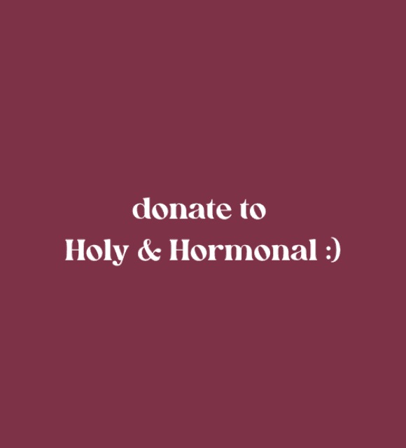 help support my ministry - this is completely optional but would greatly appreciate any support to keep Holy & Hormonal running