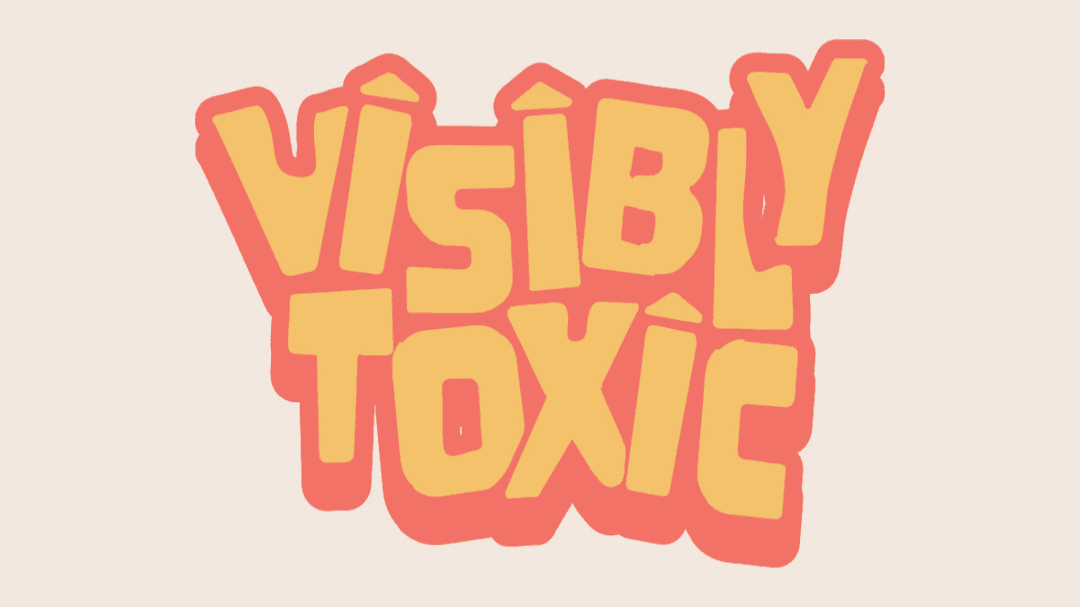 Visibly Toxic