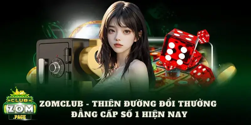 Zomclub - Thiên đường đổi thưởng đẳng cấp số 1 hiện nay