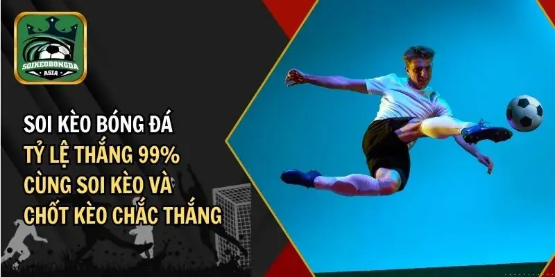 Soi Kèo Bóng Đá - Chốt Kèo Chắc Thắng - Tỷ Lệ Thắng 99%