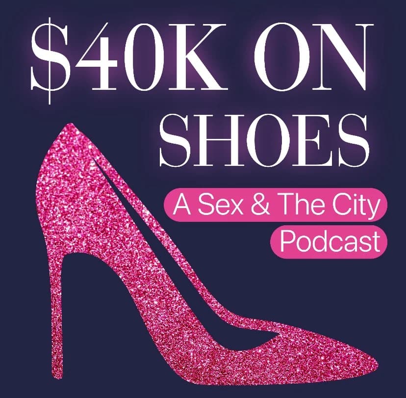 $40K on Shoes: A Sex & The City Podcast