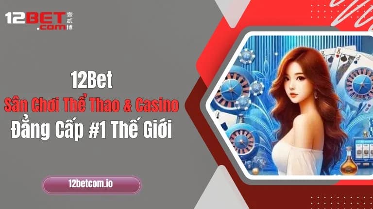 12Bet| Sân Chơi Thể Thao & Casino Đẳng Cấp #1 Thế Giới