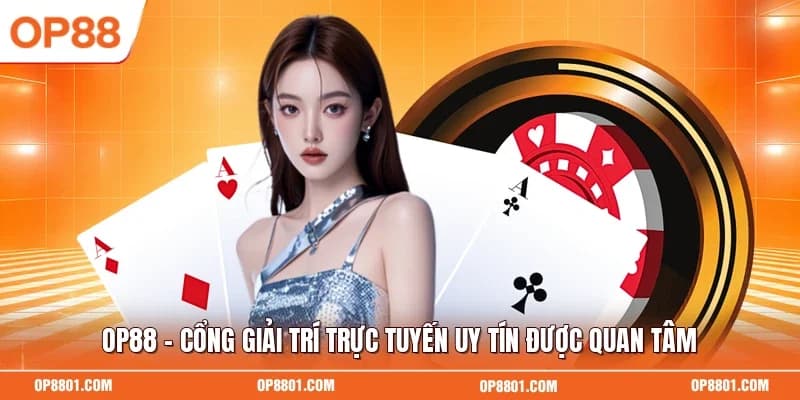 OP88 - Cổng Giải Trí Trực Tuyến Uy Tín Được Quan Tâm