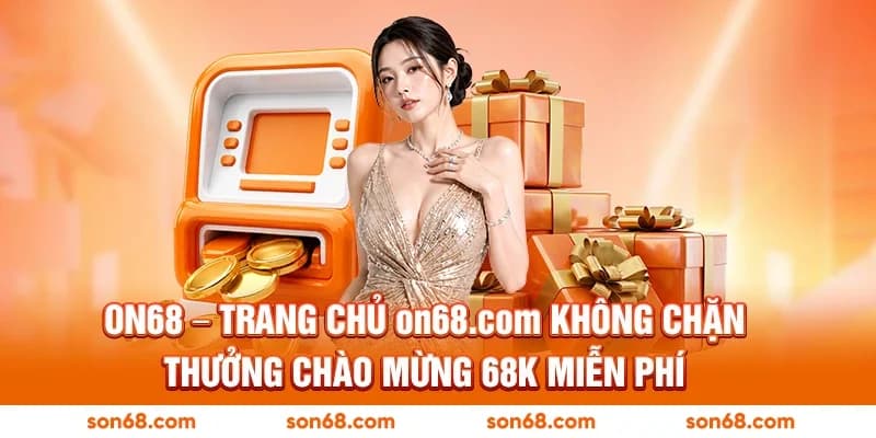 ON68 - Link Trang Chủ ON68.COM Mới Nhất | Đăng Ký Tặng 68K