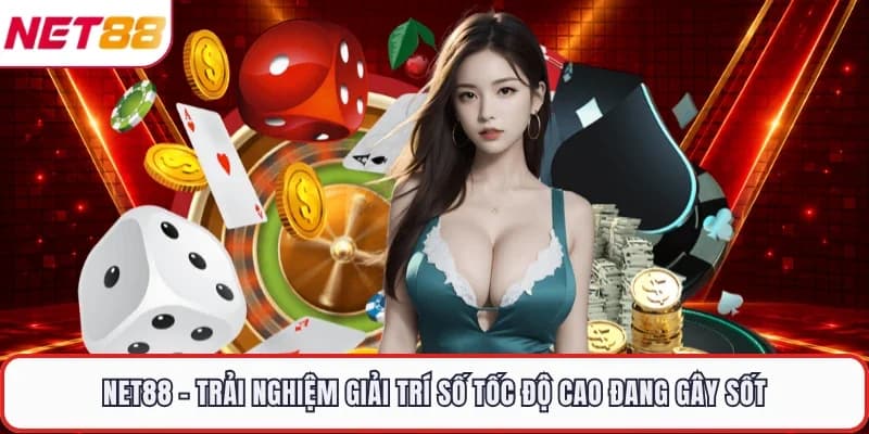 NET88 - Trải Nghiệm Giải Trí Số Tốc Độ Cao Đang Gây Sốt