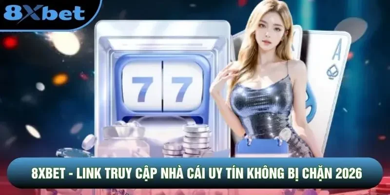 8XBET - Link Truy Cập Nhà Cái Uy Tín Không Bị Chặn 2026