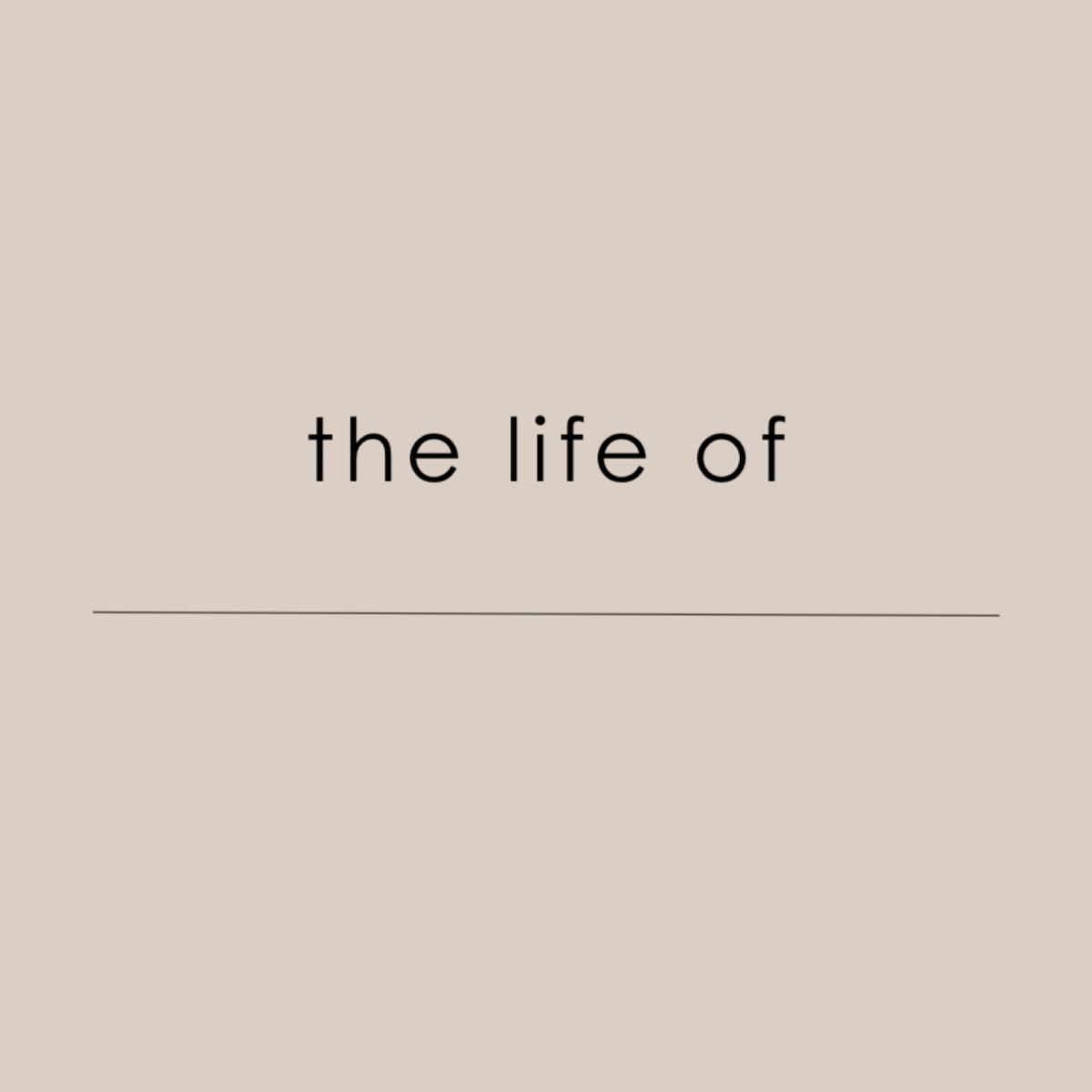 The Life Of ____