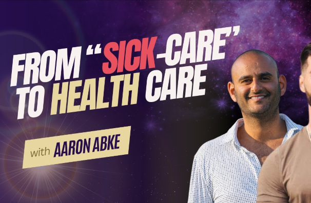 From "SICK-CARE" to HEALTH CARE w/ Aaron Abke